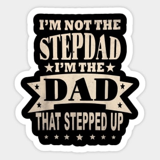 I'M Not The Step Dad I'M The Dad That Stepped Up Fathers Day Sticker